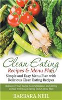 Clean Eating Recipes & Menu Plan: Simple and Easy Menu Plan with Delicious Clean Eating Recipes: Rediscover Your Body's Natural Balance and Ability to Heal With Clean Eating Diet & M