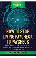 How to Stop Living Paycheck to Paycheck: How to take control of your money and your financial freedom starting today Volume 1