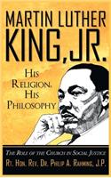 Martin Luther King, Jr. His Religion, His Philosophy