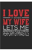 I Love It When My Wife Lets Me Perform Gymnastics: Notebook, Sketch Book, Diary and Journal with 120 dot grid pages 6x9 Funny Gift for Perform Gymnastics Fans and Coaches
