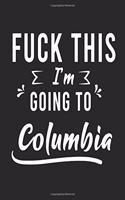 FUCK THIS I'M GOING TO Columbia