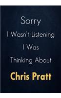 Sorry I Wasn't Listening I Was Thinking About Chris Pratt: A Chris Pratt Journal Notebook to Write down things, Take notes, Record Plans or Keep Track of Habits (7" x 10" - 100 Pages)