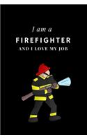 I am a Firefighter and I love my job Notebook For Firefighters