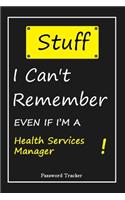 STUFF! I Can't Remember EVEN IF I'M A Health Services Manager: An Organizer for All Your Passwords and Shity Shit with Unique Touch - Password Tracker - 120 Pages(6''x9'') -Gift for Woman, Gift from Husband, Gif