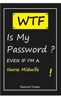 WTF! I Can't Remember EVEN IF I'M A Nurse Midwife: An Organizer for All Your Passwords and Shity Shit with Unique Touch - Password Tracker - 120 Pages(6''x9'') -Gift for Woman, Gift from Husband, Gif