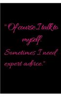 Of course I talk to myself. Sometimes I need expert advice.