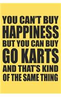 you can't buy happiness but you can buy go karts and that's kind of the same thing