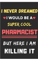 I Never Dreamed I Would Be A Super Cool Pharmacist But Here I Am Killing It: lined notebook, Funny Pharmacist gift