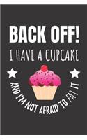 Back Off! I Have A Cupcake And I'm Not Afraid To Eat It: Delicious Cupcake Notebook Journal. For Cake Lovers