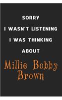 Sorry I Wasn't Listening I Was Thinking About Millie Bobby Brown