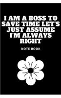 I Am A Boss To Save Time Let's Just Assume I'm Always Right: Journal - 6x9 120 pages - Wide Ruled Paper, Blank Lined Diary, Book Gifts For Coworker & Friends (Humor Quotes Notebook)