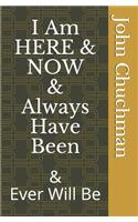 I Am Here and Now and Always Have Been