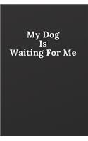 My Dog Is Waiting For Me: Notebook, Journal, Planner, Diary - 120 Sheets of Lined Cream Paper, Medium Ruled, 6" x 9" inches - For Dog Lovers