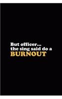 But Officer... The Sing Said Do a Burnout