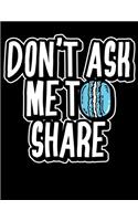 Don't Ask Me To Share