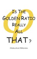 Is The Golden Ratio Really All That?