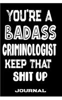 You're A Badass Criminologist Keep That Shit Up: Blank Lined Journal To Write in - Funny Gifts For Criminologist