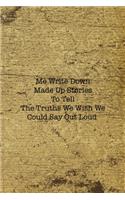 Me Write Down Made Up Stories To Tell The Truths We Wish We Could Say Out Loud