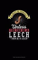 Always Be Yourself Unless You Can Be A Leech Then Be A Leech: Time Tracking Notebook(153 Time Tracking Notebook)