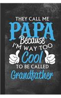 They Call Me Papa Because I'm Way Too Cool To Be Called Grandfather: Blank Lined Notebook Journal Gift