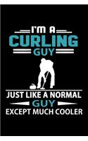 I'm A Curling Guy Just Like A Normal Guy Except Much Cooler Journal: Funny Curling Notebook, Gift for Curling Players