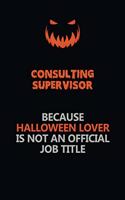 Consulting Supervisor Because Halloween Lover Is Not An Official Job Title: Halloween Scary Pumpkin Jack O'Lantern 120 Pages 6x9 Blank Lined Paper Notebook Journal