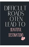 Difficult Roads Oten Lead to Beautiful Destinations: Funny Gift Notebook, Journal Gift, Diary, Doodle Gift or Notebook - 6 x 9 Compact Size- 80 Blank Lined Pages, Gift Present Birthday