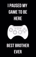 I Paused My Game To Be Here Best Brother Ever