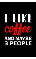 I Like Coffee And Maybe 3 People: Line Journal, Diary Or Notebook For Coffee Lover. 110 Story Paper Pages. 6 in x 9 in Cover.