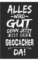 Alles wird gut denn jetzt ist der Geocacher da: Notizbuch mit 110 Seiten