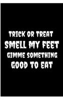 Trick Or Treat Smell My Feet Gimme Something Good To Eat