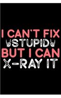 I Can't Fix Stupid But I Can X-Ray It