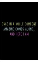 Once In A While Someone Amazing Comes Along.. And Here I Am