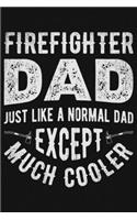 Firefighter Dad Just Like a Normal Dad Except Much Cooler: Firefighter Lined Notebook, Journal, Organizer, Diary, Composition Notebook, Gifts for Firefighters