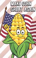 Make Corn Great Again: Silly and Fun Lined Notebook for Drawing, Sketching and Writing Down Notes. MAGA Inspired Note Book with Funny Cartoon Cover