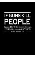 If guns kill people. I guess pencils misspell words. Cars drive drunk & spoons make people fat.