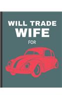 Will Trade Wife For: Car Wide Ruled Composition Notebook