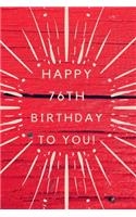 Happy 76th Birthday To You!: 76th Birthday Gift /Happy Birthday to you Journal / Notebook / Diary / Unique Greeting & Birthday Card Alternative