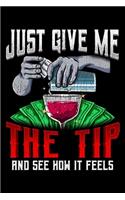 Just Give Me The Tip And See How It Feels: Funny Just Give Me The Tip And See How It Feels Bartender Blank Composition Notebook for Journaling & Writing (120 Lined Pages, 6" x 9")