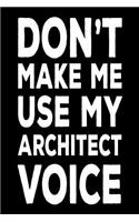 Don't Make Me Use My Architect Voice: Funny Architecture Design Work Notebook Gift For Architects