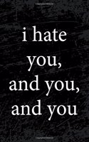 I Hate You and You and You