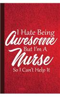 I Hate Being Awesome But I'm a Nurse So I Can't Help It: Nursing Composition Book Journal, Notebook, RN Nurse Lined Journal, Medical Writing Workbook