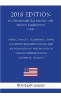 Protection of Stratospheric Ozone - Substitutes for Refrigeration and Air Conditioning and Revision of Venting Prohibition for Certain Refrigerant (US Environmental Protection Agency Regulation) (EPA) (2018 Edition)