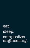 Eat. Sleep. Composites Engineering. - Lined Notebook: Writing Journal