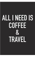 All I Need Is Coffee and Travel: A 6x9 Inch Matte Softcover Journal Notebook with 120 Blank Lined Pages and a Funny Caffeine and Vacation Loving Wanderlust Cover Slogan