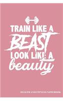 Train Like a Beast Look Like a Beauty Health and Fitness Notebook: Blank Lined Journal