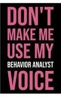 Don't Make Me Use My Behavior Analyst Voice: Blank Lined Novelty Office Humor Themed Notebook to Write In: With a Versatile Ruled Interior: Pink Text
