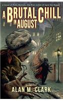 A Brutal Chill in August: A Novel of Polly Nichols, the First Victim of Jack the Ripper: A Novel of Polly Nichols, the First Victim of Jack the Ripper