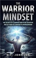 Warrior Mindset: The Secrets Of Learning How To Be Assertive And Go From Victimhood To Warriorhood