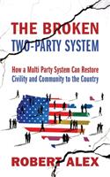 The Broken Two-Party System: How a Multi Party System Can Restore Civility and Community to the Country